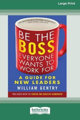 Be the Boss Everyone Wants to Work For: A Guide for New Leaders [Standard Large Print 16 Pt Edition] - William Gentry - cover