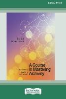 A Course in Mastering Alchemy: Tools to Shift, Transform and Ascend [Standard Large Print 16 Pt Edition] - Jim Self,Roxane Burnett - cover