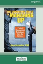 The Unwritten Rules of Managing Up: Project Management Techniques from the Trenches [Standard Large Print 16 Pt Edition]
