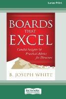 Boards That Excel: Candid Insights and Practical Advice for Directors [16 Pt Large Print Edition] - B Joseph White - cover