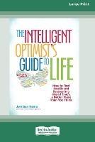 The Intelligent Optimist's Guide to Life: How to Find Health and Success in a World That's a Better Place Than You Think [16 Pt Large Print Edition] - Jurriaan Kamp - cover