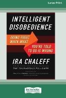 Intelligent Disobedience: Doing Right When What You're Told to Do Is Wrong [16 Pt Large Print Edition] - Ira Chaleff - cover