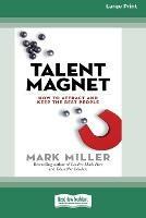 Talent Magnet: How to Attract and Keep the Best People [16 Pt Large Print Edition] - Mark Miller - cover