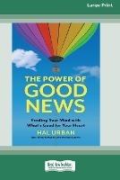 The Power of Good News: Feeding Your Mind with What's Good for Your Heart [16 Pt Large Print Edition] - Hal Urban - cover