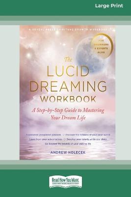The Lucid Dreaming Workbook: A Step-by-Step Guide to Mastering Your Dream Life [16pt Large Print Edition] - Andrew Holecek - cover