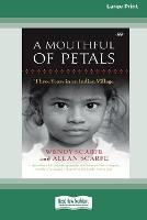 A Mouthful of Petals: Three years in an Indian village [16pt Large Print Edition] - Wendy Scarfe and Allan Scarfe - cover