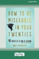 How to Be Miserable in Your Twenties: 40 Strategies to Fail at Adulting [16pt Large Print Edition] - Randy J Paterson - cover