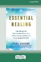 Essential Healing: Hypnotherapy and Regression-Based Practices to Release the Emotional Pain and Trauma Keeping You Stuck [16pt Large Print Edition]