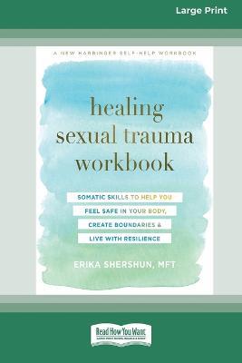 Healing Sexual Trauma Workbook: Somatic Skills to Help You Feel Safe in Your Body, Create Boundaries, and Live with Resilience [16pt Large Print Edition] - Erika Shershun - cover
