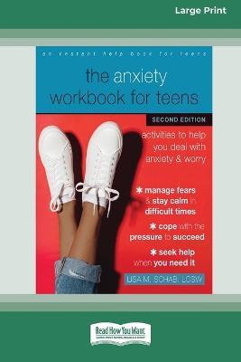 The Anxiety Workbook for Teens (Second Edition): Activities to Help You Deal with Anxiety and Worry [16pt Large Print Edition] - Lisa M Schab - cover