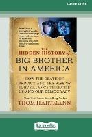 The Hidden History of Big Brother in America: How the Death of Privacy and the Rise of Surveillance Threaten Us and Our Democracy [16pt Large Print Edition] - Thom Hartmann - cover