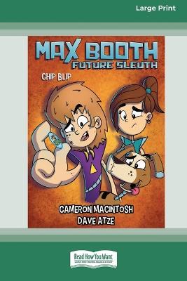Max Booth Future Sleuth: Chip Blip [Large Print 16pt] - Cameron Macintosh - cover