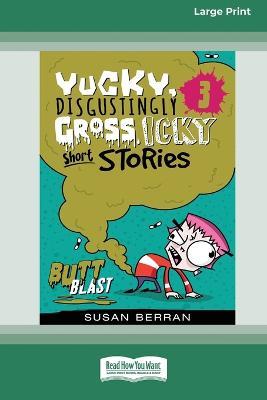 Yucky, Disgustingly Gross, Icky Short Stories No.3: Butt Blast: Butt Blast [Large Print 16pt] - Susan Berran - cover