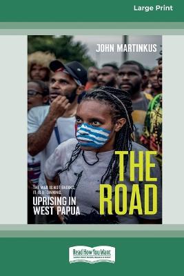 The Road: Uprising in West Papua [Large Print 16pt] - John Martinkus - cover