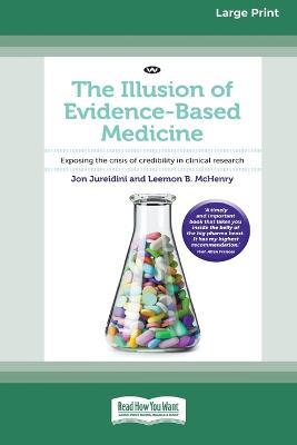 The Illusion of Evidence-Based Medicine: Exposing the crisis of credibility in clinical research [Large Print 16pt] - Jon Jureidini,Leemon B McHenry - cover