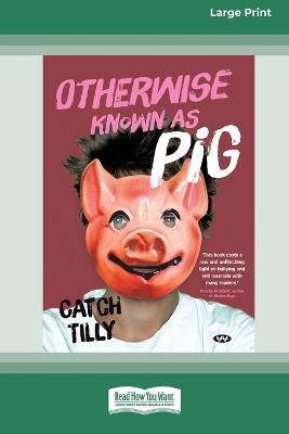 Otherwise Known as Pig [Large Print 16pt] - Catch Tilly - cover