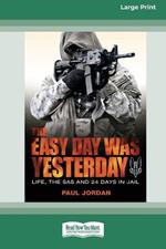 The Easy Day Was Yesterday: Life, The SAS and 24 days in jail [Large Print 16pt]