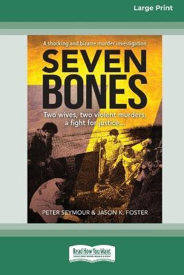 Seven Bones: Two Wives, Two Violent Murders, A Fight for Justice [Large Print 16pt] - Peter Seymour,Jason K Foster - cover