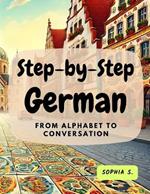 Step-by-Step German: From Alphabet to Conversation: From Alphabet to Conversation