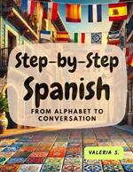 Step-by-Step Spanish: From Alphabet to Conversation