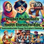 Prophet Muhammad's Hadith Stories for Kids: Understanding Islam Through The Prophet's Teachings