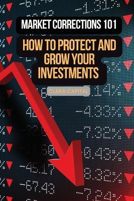 Market Corrections 101: How to protect and grow your investments - Clara Capital - cover