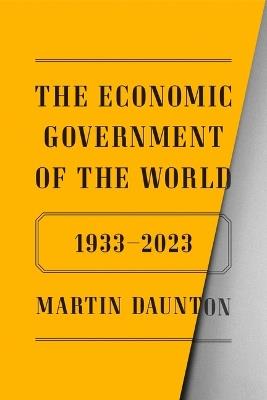 The Economic Government of the World: 1933-2023 - Martin Daunton - cover