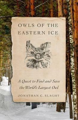 Owls of the Eastern Ice: A Quest to Find and Save the World's Largest Owl - Jonathan C Slaght - cover