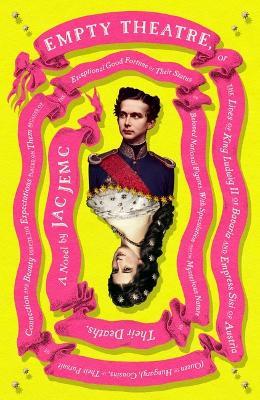 Empty Theatre: A Novel: Or the Lives of King Ludwig II of Bavaria and Empress Sisi of Austria (Queen of Hungary), Cousins, in Their Pursuit of Connection and Beauty... - Jac Jemc - cover