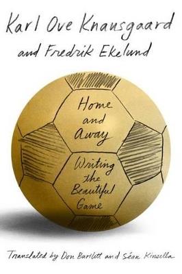 Home and Away: Writing the Beautiful Game - Karl Ove Knausgaard,Fredrik Ekelund - cover