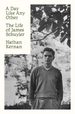 A Day Like Any Other: The Life of James Schuyler - Nathan Kernan - cover