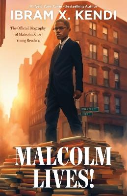 Malcolm Lives!: The Official Biography of Malcolm X for Young Readers - Ibram X. Kendi - cover