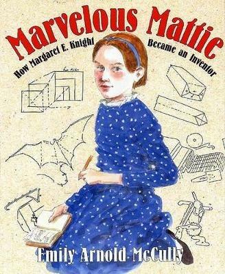Marvelous Mattie: How Margaret E. Knight Became an Inventor - Emily Arnold McCully - cover