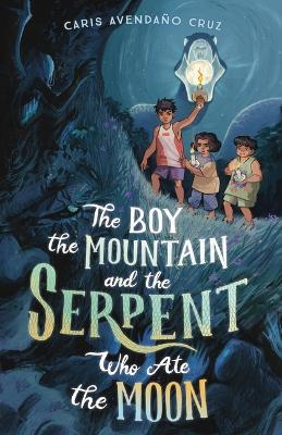 The Boy, the Mountain, and the Serpent Who Ate the Moon - Caris Avendaño Cruz - cover
