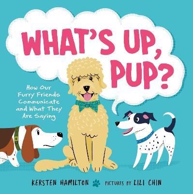 What's Up, Pup?: How Our Furry Friends Communicate and What They Are Saying - Kersten Hamilton - cover