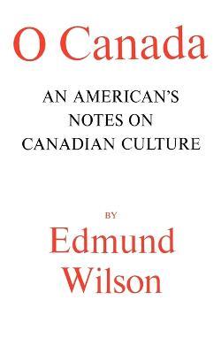 O Canada: An American's Notes on Canadian Culture - Edmund Wilson - cover