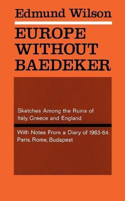 Europe Without Baedecker: Sketches Among the Ruins of Italy, Greece & England, Together with Notes from a European Diary - Edmund Wilson - cover