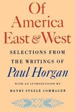 Of America East & West: Selections from the Writings of Paul Horgan