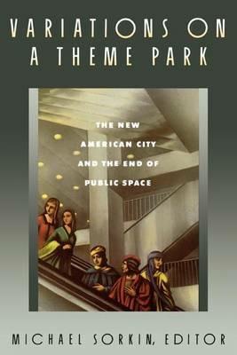 Variations on a Theme Park: The New American City and the End of Public Space - Michael Sorkin - cover