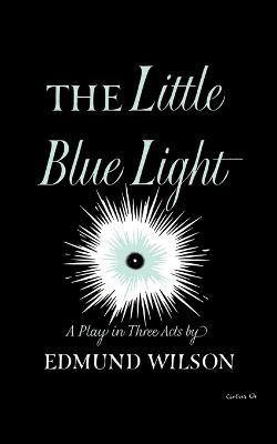 The Little Blue Light: A Play in Three Acts - Edmund Wilson - cover
