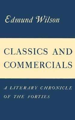 Classics and Commercials: A Literary Chronicle of the Forties - Edmund Wilson - cover