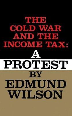 Cold War and the Income Tax: A Protest - Edmund Wilson - cover