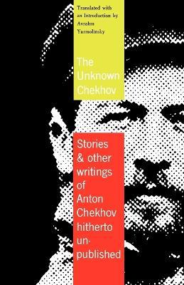 The Unknown Chekhov: Stories and Other Writings Hitherto Untranslated - Anton Pavlovich Chekhov - cover