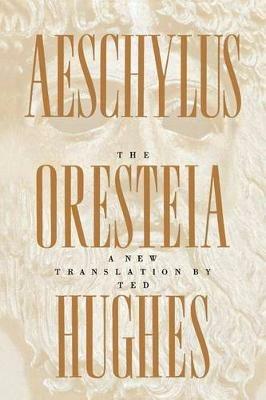 The Oresteia of Aeschylus: A New Translation by Ted Hughes - Hughes - cover