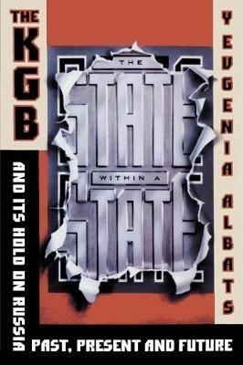 The State Within a State: The KGB and Its Hold on Russia--Past, Present, and Future - Yevgenia Albats - cover