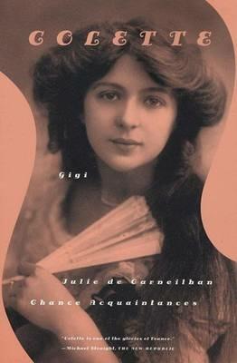 Gigi, Julie de Carneilhan, and Chance Acquaintances: Three Short Novels - Colette - cover