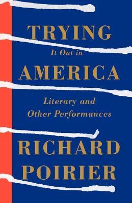 Trying It Out in America: Literary and Other Performances - Richard Poirier,Wilson Follett - cover
