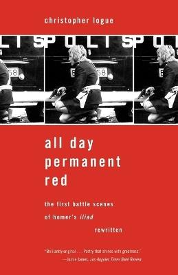 All Day Permanent Red: The First Battle Scenes of Homer's Iliad Rewritten - Christopher Logue - cover