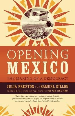 Opening Mexico: The Making of a Democracy - Julia Preston,Samuel Dillon - cover