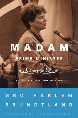Madam Prime Minister: A Life in Power and Politics - Gro Harlem Brundtland - cover